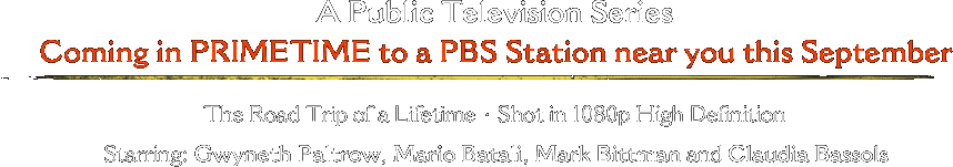 Coming in PRIMETIME to a PBS Station near you this September -  Shot in 1080p High Definition - Starring: Gwyneth Paltrow, Mario Batali, Mark Bittman and Claudia Bassols